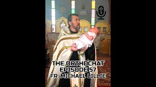 THE ORTHOCHAT EPISODE 57: FR MICHAEL LILLIE