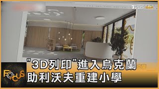 「3D列印｣進入烏克蘭 助利沃夫重建小學 ｜方念華｜FOCUS全球新聞 20221130