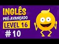 NÍVEL 16 - AULA 10 - INGLÊS PRÉ-AVANÇADO