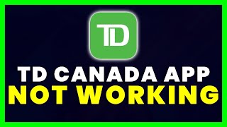 TD App Not Working: How to Fix TD Canada App Not Working