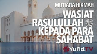 Wasiat Rasulullah Kepada Para Sahabat - Ustadz DR Syafiq Riza Basalamah. MA.