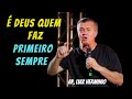 É DEUS quem faz PRIMEIRO SEMPRE || apostolo luiz herminio