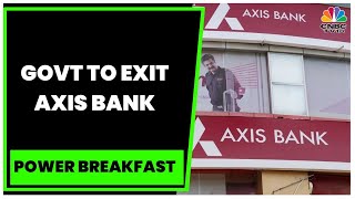 Government To Exit Axis Bank With Sale Of 1.55% Stake, Expects To Garner ₹4,000 Crore | CNBC-TV18