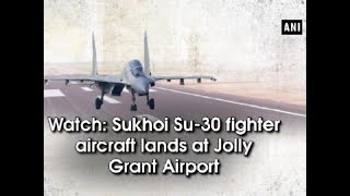 Watch: Sukhoi Su-30 fighter aircraft lands at Jolly Grant Airport - Uttarakhand News