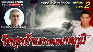 คุยคุ้ยคน | ศาสตร์แห่งวาระสุดท้าย | จิตสุดท้ายกำหนดภพภูมิ Part 2