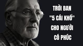 Người Có Phúc Lớn Trời Sẽ Ban Cho 5 Nỗi Khổ Này, Ai Vượt Qua Được Sẽ Hưởng Phúc Trọn Đời