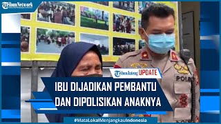 Tega, Ibu Dijadikan Pembantu Tak Digaji Dipolisikan Anak Kandung Gegara Curi Hp