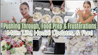 Pushing Through, Food Prep, & Frusterations! Mom Life, House Updates, & Around The House Happenings!