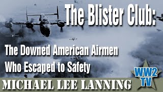 The Blister Club: The Downed American Airmen Who Escaped to Safety