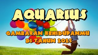 AQUARIUS 😱 GAMBARAN KEHIDUPANMU DI TAHUN 2025