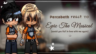 •|| Percabeth react to... || Epic the Musical || Would you fall in love with me again || Lazy ||•