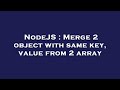 NodeJS : Merge 2 object with same key, value from 2 array