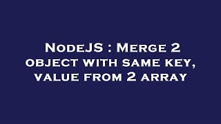 NodeJS : Merge 2 object with same key, value from 2 array