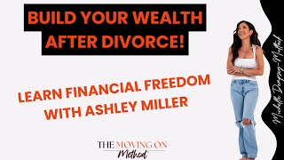 How To Build Wealth After Divorce: Financial Freedom with Ashley Miller