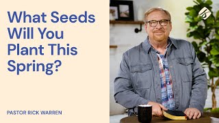 "What Seeds Will You Plant This Spring?" with Pastor Rick Warren