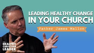 Leading Healthy Change in Your Church | Father James Mallon