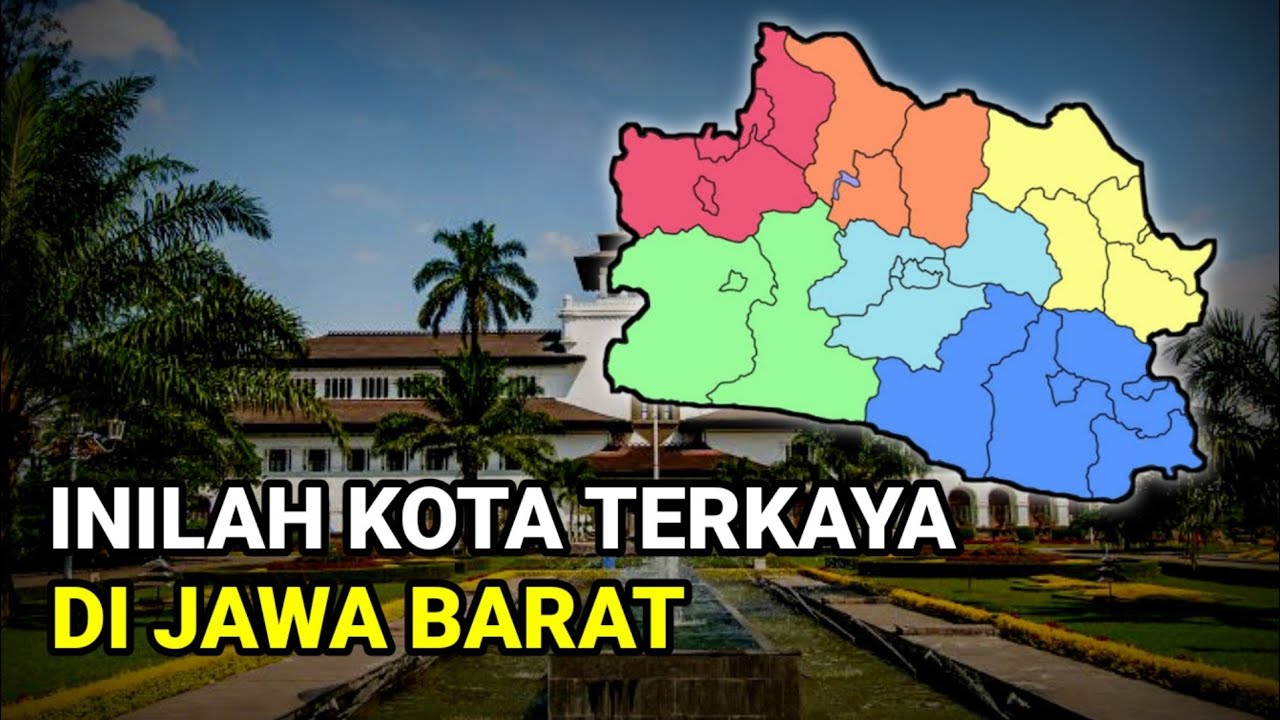 Tajir Melintir !! Inilah Kota Dan Kabupaten Terkaya Di Jawa Barat - YouTube