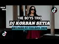 DJ KORBAN SETIA - THE BOYS TRIO BREAKBEAT FULLBASS TERBARU VIRAL TIKTOK 2024!