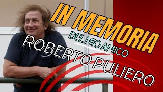 CIAO ROBERTO | Il mio ricordo di Roberto Puliero nel giorno dell'anniversario del suo addio