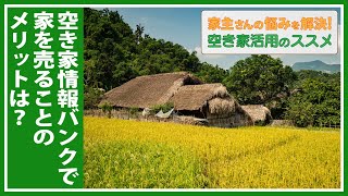 ＃17「空き家情報バンクで家を売ることのメリットは？」家主さんの悩みを解決！空き家活用のススメ