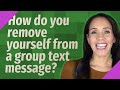 How do you remove yourself from a group text message?