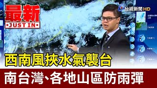 西南風挾水氣襲台 南台灣、各地山區防雨彈【最新快訊】