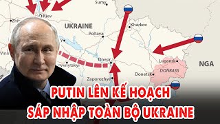 Putin lên kế hoạch sáp nhập toàn bộ Ukraine: EU mất trắng