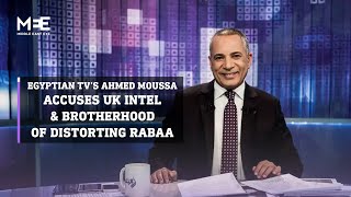 Ahmed Moussa says British Intelligence and Muslim Brotherhood distorted Rabaa massacre events