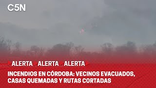 INCENDIOS en CÓRDOBA: vecinos EVACUADOS, casas QUEMADAS y rutas CORTADAS