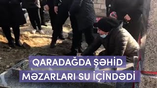 Qaradağda şəhid məzarları su içindədir