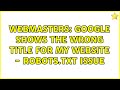 Webmasters: Google shows the wrong title for my website - robots.txt issue (3 Solutions!!)