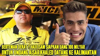 HAJI ISAM BOS BATU BARA AKAN BERIKAN HADIAH 100 M JIKA AISAR KHALED BERKENAN DATANG KE KALIMANTAN