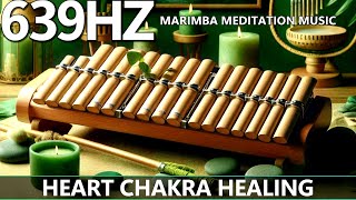 Heart Chakra Healing Marimba Meditation Music(639Hz) | Develop Sense Of Empathy \u0026 Forgiveness