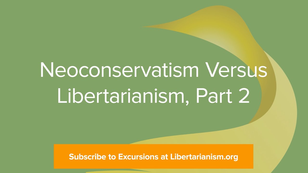 Excursions, Ep. 29: Neoconservatism Versus Libertarianism, Part 2 - YouTube