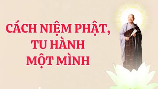 CÁCH NIỆM PHẬT, TU HÀNH MỘT MÌNH