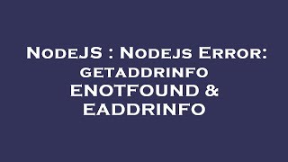 NodeJS : Nodejs Error: getaddrinfo ENOTFOUND & EADDRINFO