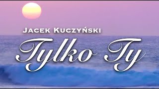 Jacek Kuczyński - Tylko Ty