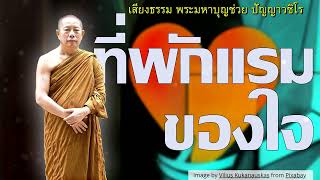 เร่งสร้างที่พักแรมของใจ..ธรรมะคลายทุกข์ พระมหาบุญช่วย ปัญญาวชิโร