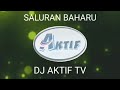 SALURAN BAHARU (DJ AKTIF TV)