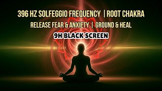 9-Hour 396 Hz ROOT CHAKRA Healing Frequency(BLACK SCREEN)| Release Fear & Anxiety, Deep Grounding