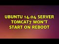 Ubuntu: Ubuntu 14.04 server tomcat7 won't start on reboot (2 Solutions!!)