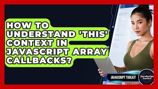 How To Understand 'this' Context In JavaScript Array Callbacks? - JavaScript Toolkit