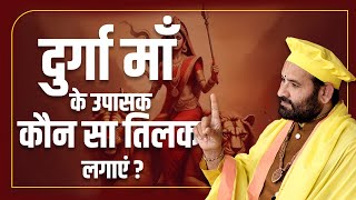 दुर्गा माँ के उपासक कौन सा तिलक लगाएं ?-Swami Karun Dass Ji