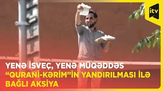 Yenə İsveç, yenə müqəddəs “Qurani-Kərim”in yandırılması ilə bağlı aksiya