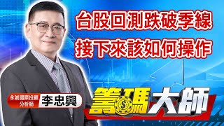 中視【籌碼大師】20220822 #李忠興：台股回測跌破季線 接下來該如何操作 #籌碼大師 #股市看中視