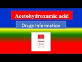 Acetohydroxamic acid - Generic Name,Drug class, Brande Name ,Precautions ,How use,  Side Effects