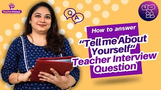 Tell me about yourself teacher interview question | How to answer tell me about yourself question