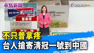 不只普拿疼  台人搶寄清冠一號到中國【重點新聞】-20221222