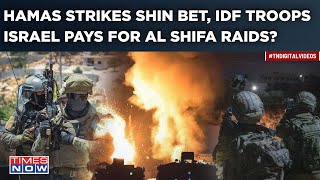 Hamas Making Israel Paying For Deadly Al-Shifa Raid? Shin Bet Agents Attacked, IDF Troops Killed