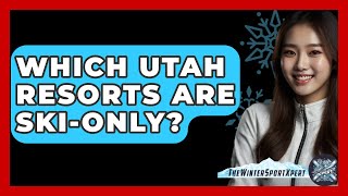 Which Utah Resorts Are Ski-Only? - The Winter Sport Xpert